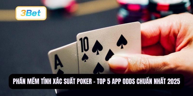 3BET Phần mềm tính xác suất Poker - Top 5 app odds chuẩn nhất 2025