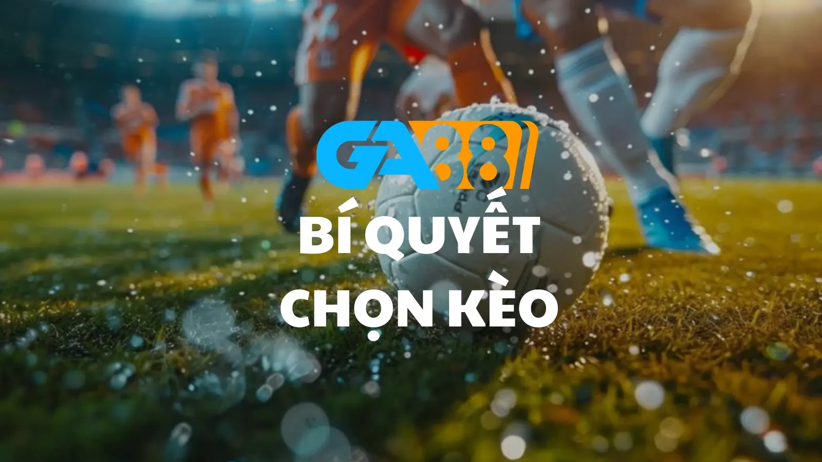 3BET GA88 - 5 kinh nghiệm chọn kèo trước trận đấu của cao thủ